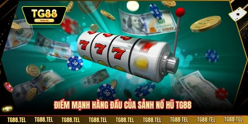 Nổ Hũ TG88 1 Điểm mạnh hàng đầu của sảnh nổ hũ TG88